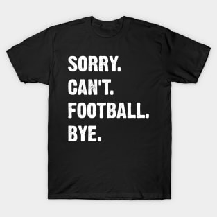 Sorry. Can't. Football. Bye. T-Shirt